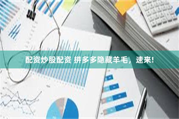 配资炒股配资 拼多多隐藏羊毛，速来!